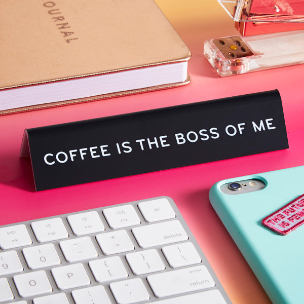 Desk Sign: Coffee is the Boss of Me
