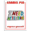 Pin - I Need Attention