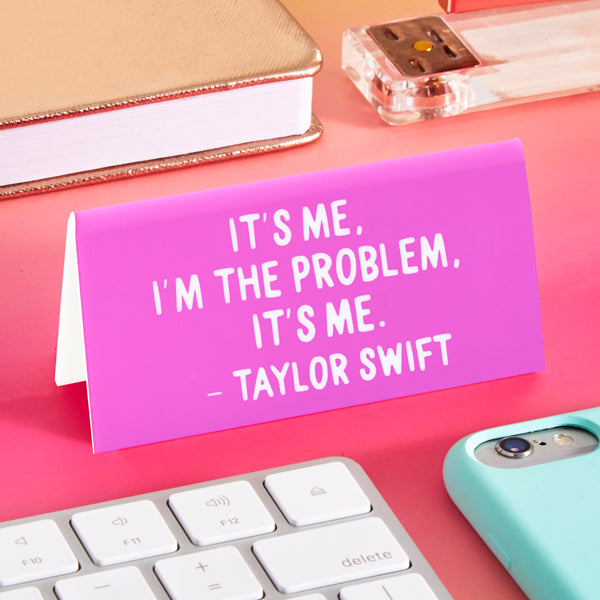 Desk Sign: Taylor "It's me, I'm the problem."
