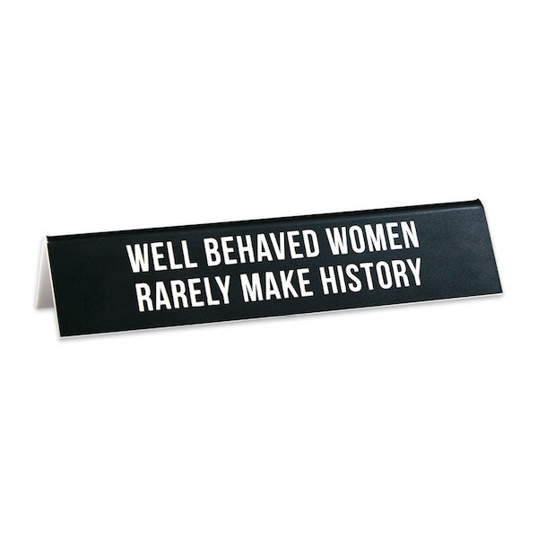 Desk Sign: Well Behaved Women Rarely Make History